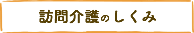 訪問介護のしくみ